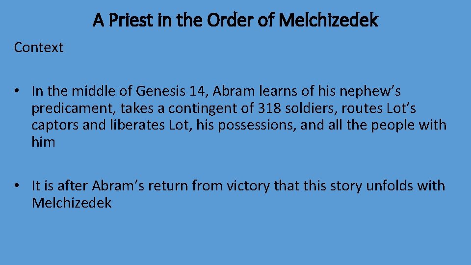 A Priest in the Order of Melchizedek Context • In the middle of Genesis