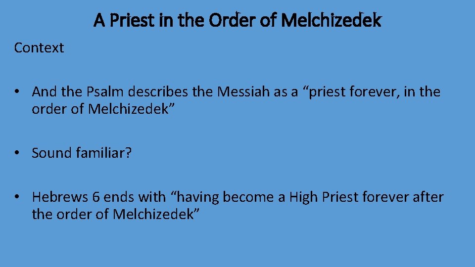 A Priest in the Order of Melchizedek Context • And the Psalm describes the