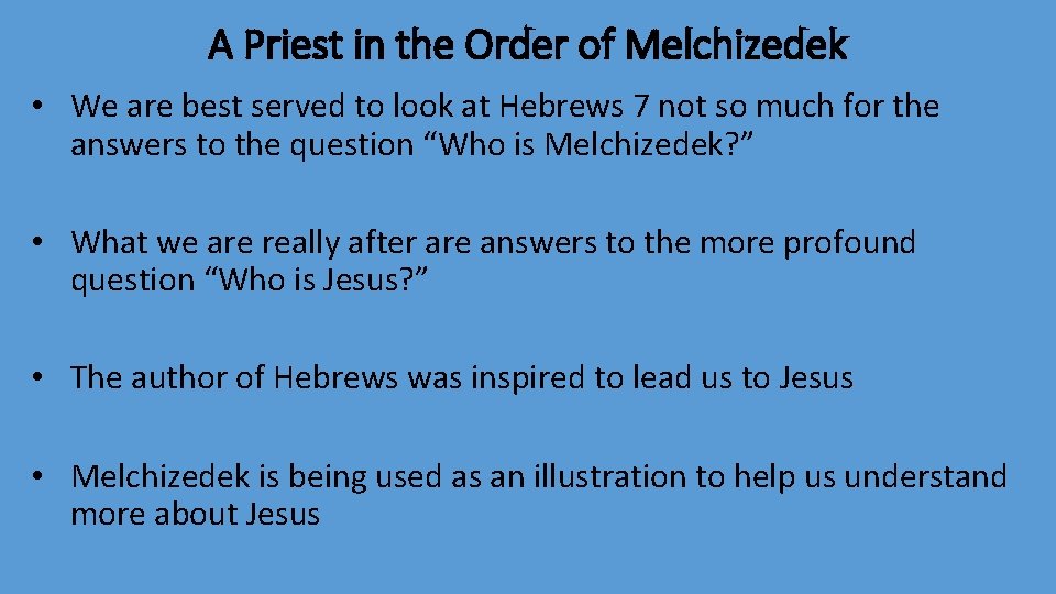 A Priest in the Order of Melchizedek • We are best served to look