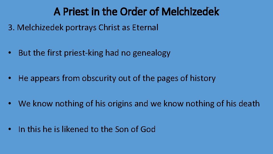 A Priest in the Order of Melchizedek 3. Melchizedek portrays Christ as Eternal •