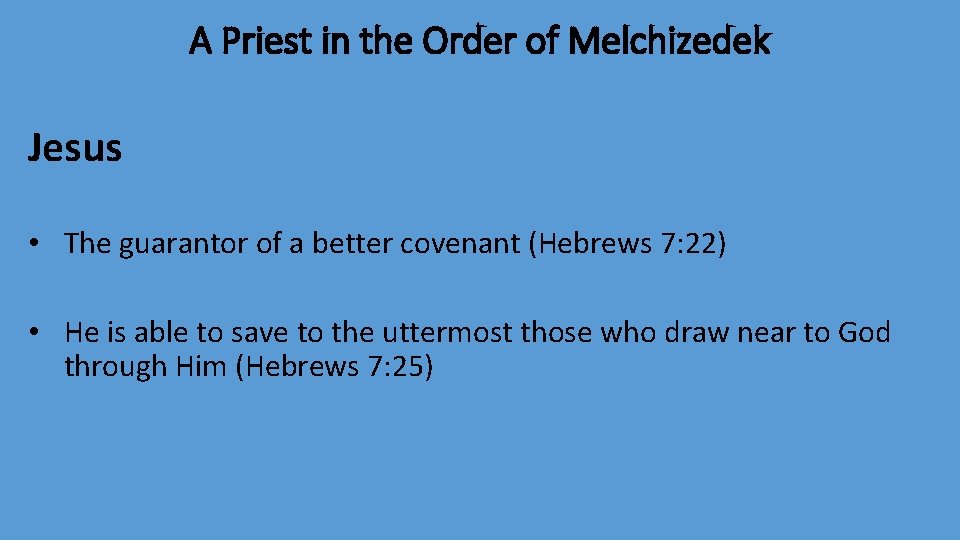 A Priest in the Order of Melchizedek Jesus • The guarantor of a better