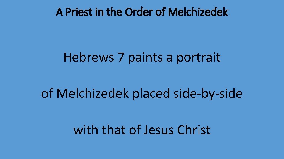 A Priest in the Order of Melchizedek Hebrews 7 paints a portrait of Melchizedek