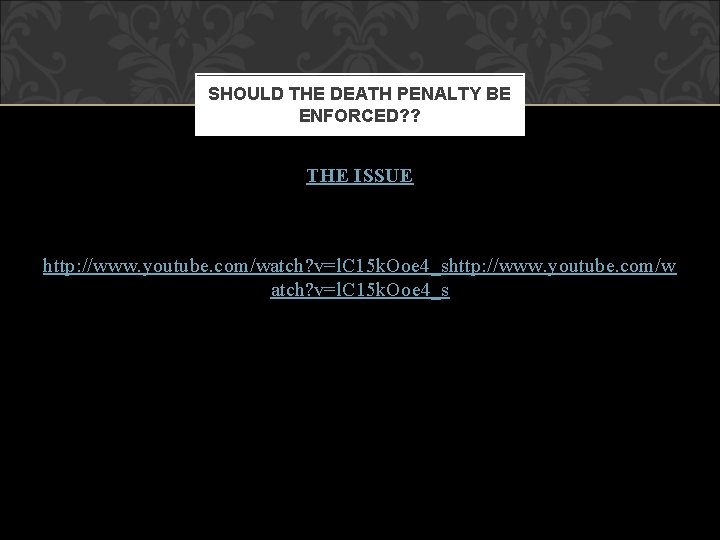 SHOULD THE DEATH PENALTY BE ENFORCED? ? THE ISSUE http: //www. youtube. com/watch? v=l.
