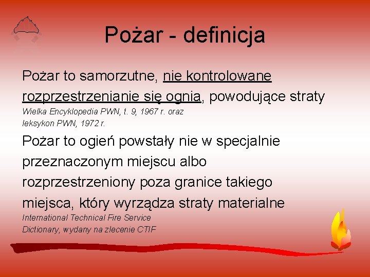 Pożar - definicja Pożar to samorzutne, nie kontrolowane rozprzestrzenianie się ognia, powodujące straty Wielka