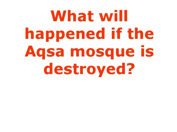 What will happened if the Aqsa mosque is destroyed? 