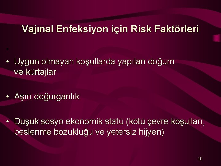 Vajınal Enfeksiyon için Risk Faktörleri • • Uygun olmayan koşullarda yapılan doğum ve kürtajlar