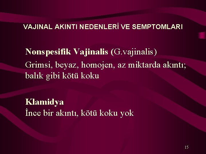 VAJINAL AKINTI NEDENLERİ VE SEMPTOMLARI Nonspesifik Vajinalis (G. vajinalis) Grimsi, beyaz, homojen, az miktarda