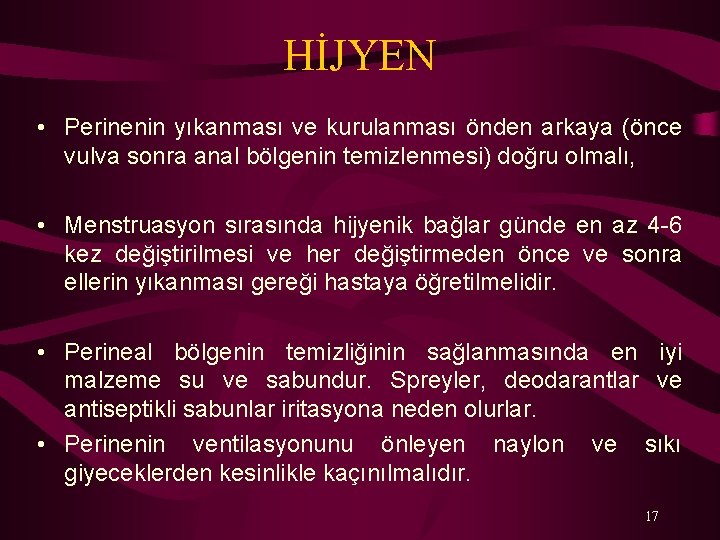 HİJYEN • Perinenin yıkanması ve kurulanması önden arkaya (önce vulva sonra anal bölgenin temizlenmesi)