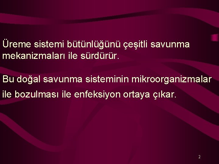 Üreme sistemi bütünlüğünü çeşitli savunma mekanizmaları ile sürdürür. Bu doğal savunma sisteminin mikroorganizmalar ile