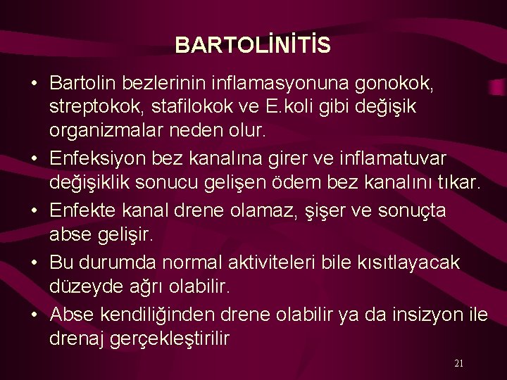 BARTOLİNİTİS • Bartolin bezlerinin inflamasyonuna gonokok, streptokok, stafilokok ve E. koli gibi değişik organizmalar