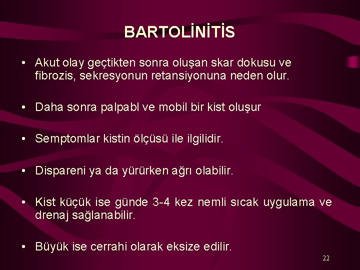 BARTOLİNİTİS • Akut olay geçtikten sonra oluşan skar dokusu ve fibrozis, sekresyonun retansiyonuna neden