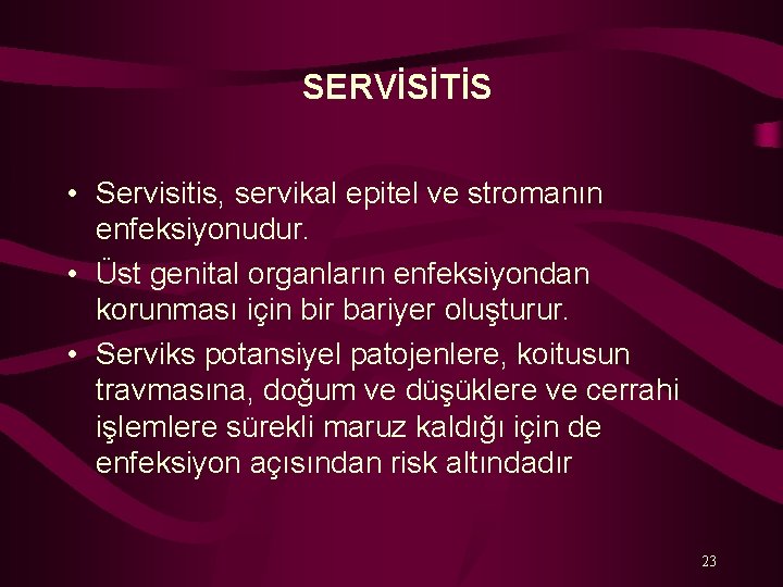 SERVİSİTİS • Servisitis, servikal epitel ve stromanın enfeksiyonudur. • Üst genital organların enfeksiyondan korunması