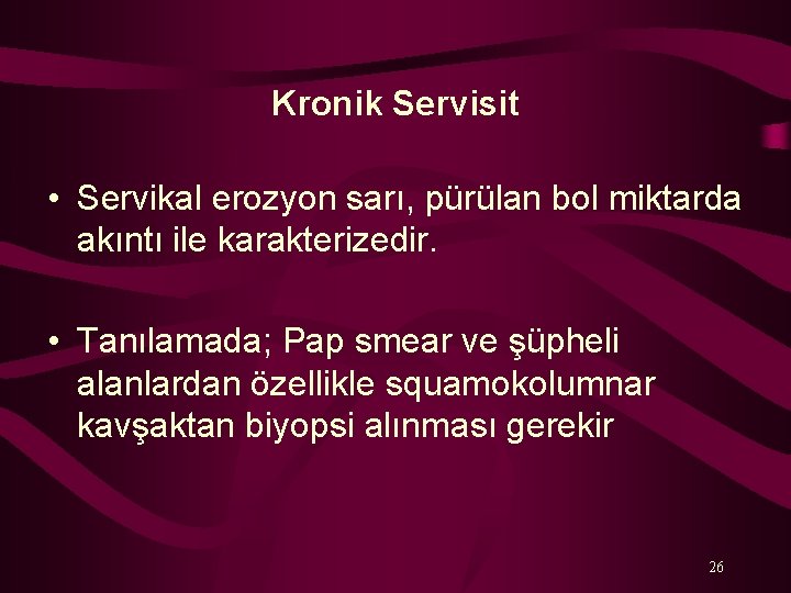 Kronik Servisit • Servikal erozyon sarı, pürülan bol miktarda akıntı ile karakterizedir. • Tanılamada;