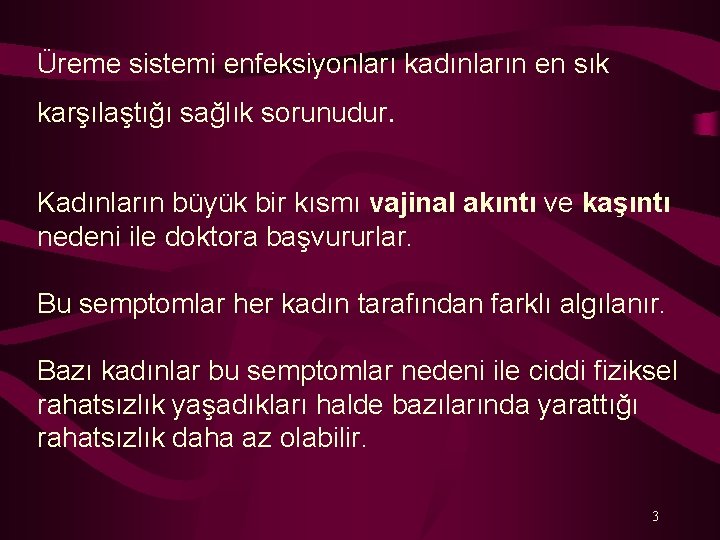 Üreme sistemi enfeksiyonları kadınların en sık karşılaştığı sağlık sorunudur. Kadınların büyük bir kısmı vajinal