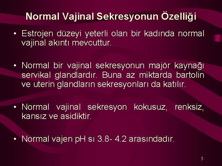 Normal Vajinal Sekresyonun Özelliği • Estrojen düzeyi yeterli olan bir kadında normal vajinal akıntı