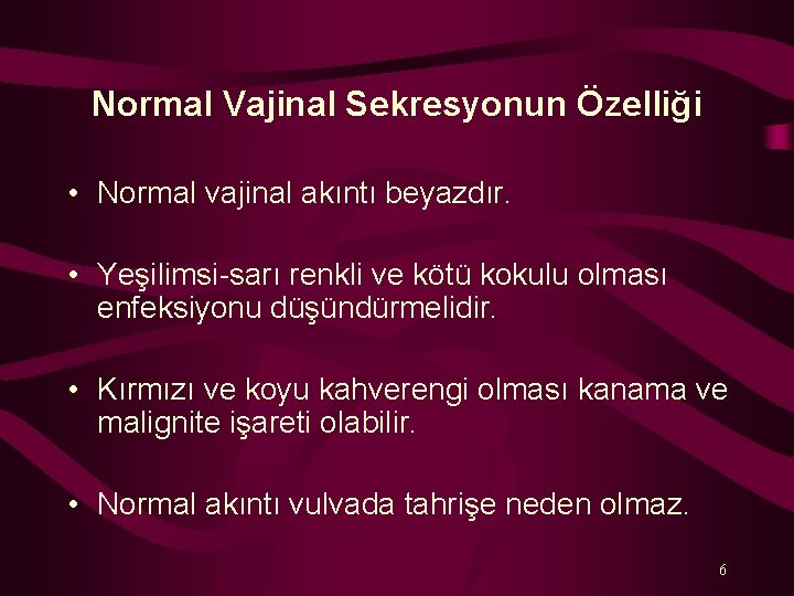 Normal Vajinal Sekresyonun Özelliği • Normal vajinal akıntı beyazdır. • Yeşilimsi sarı renkli ve