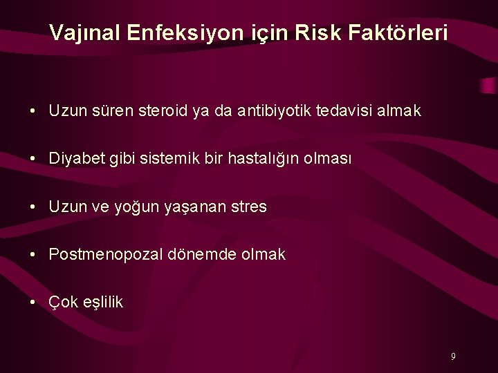 Vajınal Enfeksiyon için Risk Faktörleri • Uzun süren steroid ya da antibiyotik tedavisi almak