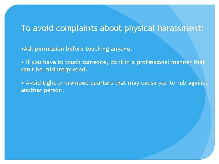 To avoid complaints about physical harassment: • Ask permission before touching anyone. • If