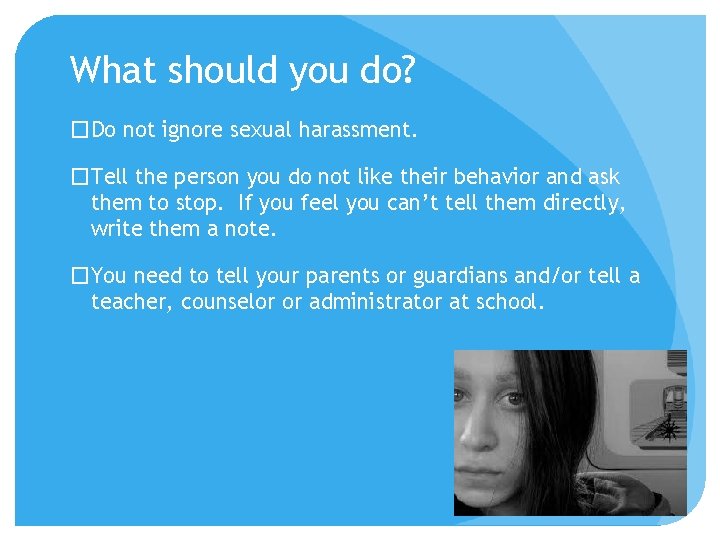 What should you do? �Do not ignore sexual harassment. �Tell the person you do