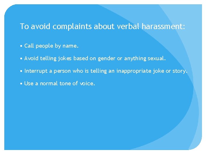 To avoid complaints about verbal harassment: • Call people by name. • Avoid telling