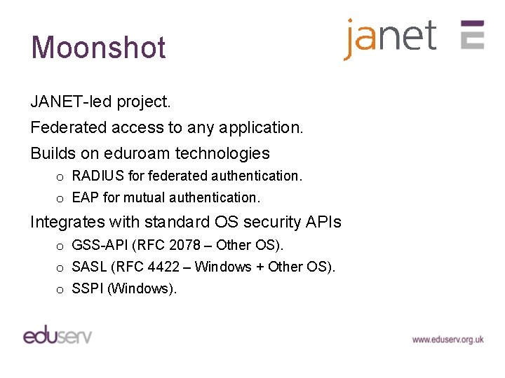 Moonshot JANET-led project. Federated access to any application. Builds on eduroam technologies o RADIUS