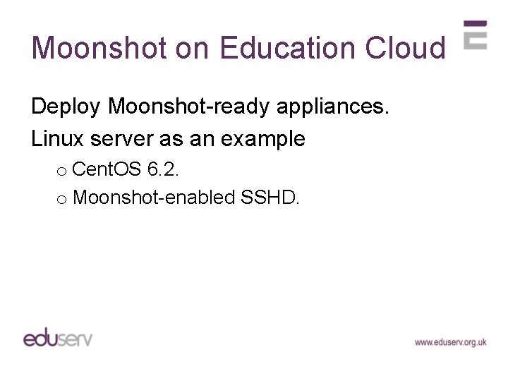 Moonshot on Education Cloud Deploy Moonshot-ready appliances. Linux server as an example o Cent.