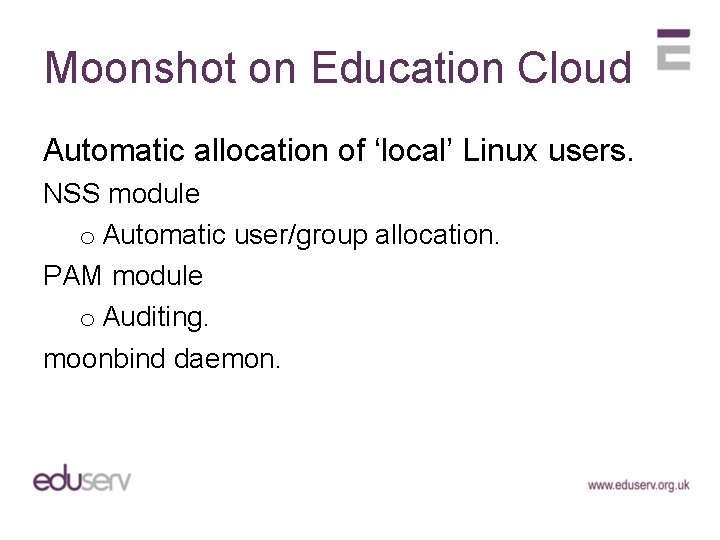 Moonshot on Education Cloud Automatic allocation of ‘local’ Linux users. NSS module o Automatic