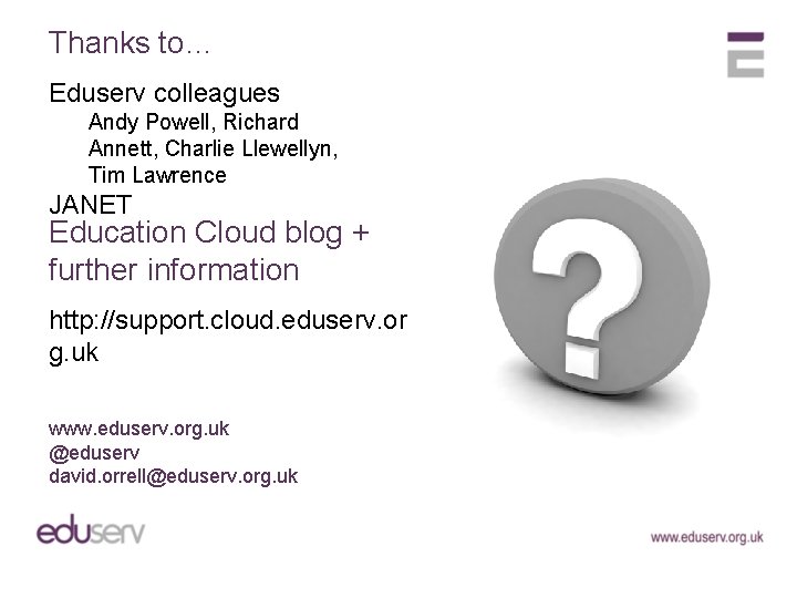 Thanks to… Eduserv colleagues Andy Powell, Richard Annett, Charlie Llewellyn, Tim Lawrence JANET Education