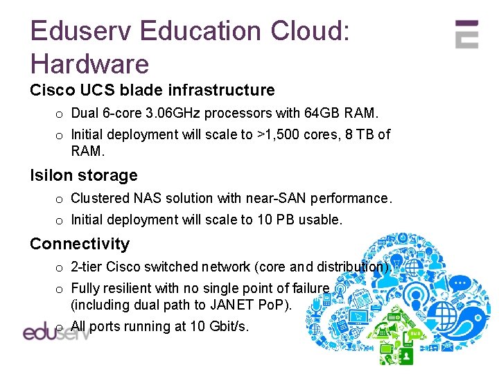 Eduserv Education Cloud: Hardware Cisco UCS blade infrastructure o Dual 6 -core 3. 06