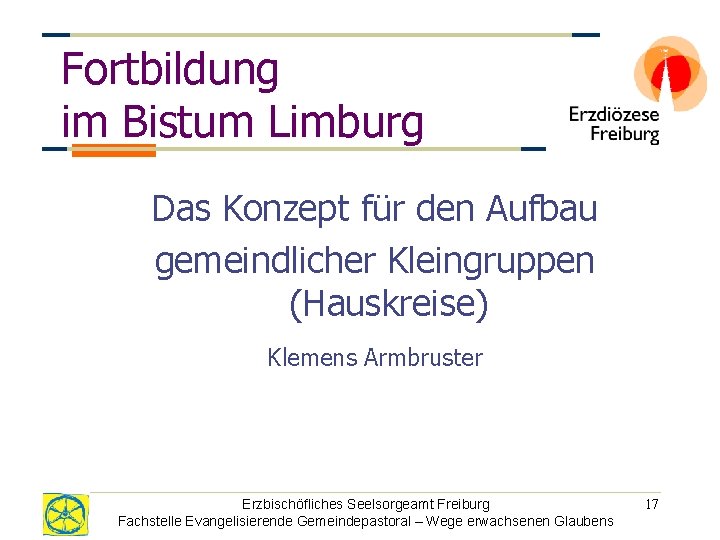 Fortbildung im Bistum Limburg Das Konzept für den Aufbau gemeindlicher Kleingruppen (Hauskreise) Klemens Armbruster