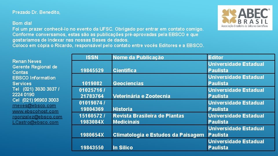 Prezado Dr. Benedito, Bom dia! Foi um prazer conhecê-lo no evento da UFSC. Obrigado