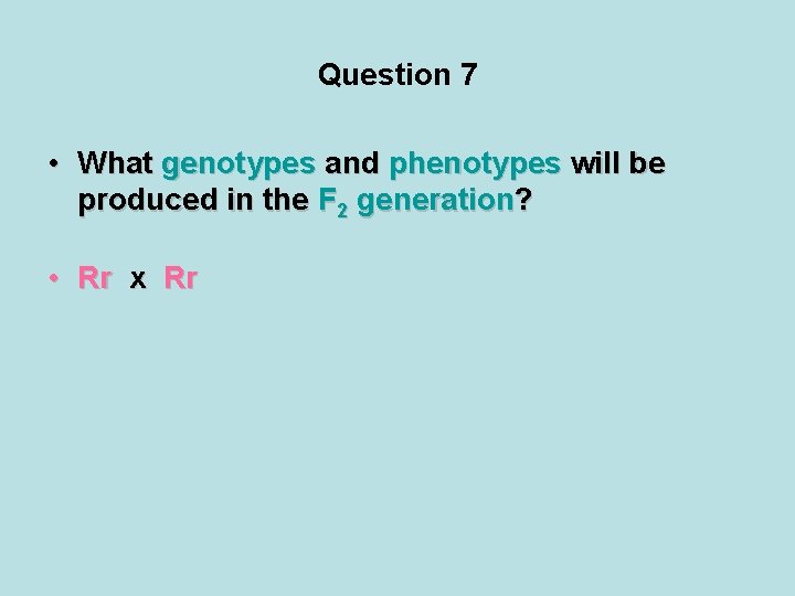 Question 7 • What genotypes and phenotypes will be produced in the F 2