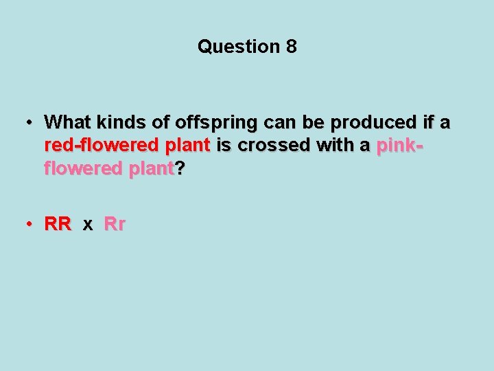 Question 8 • What kinds of offspring can be produced if a red-flowered plant