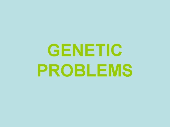 GENETIC PROBLEMS 