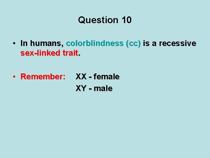 Question 10 • In humans, colorblindness (cc) is a recessive sex-linked trait. • Remember: