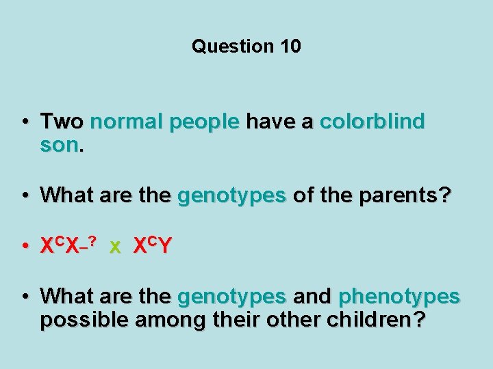 Question 10 • Two normal people have a colorblind son. • What are the