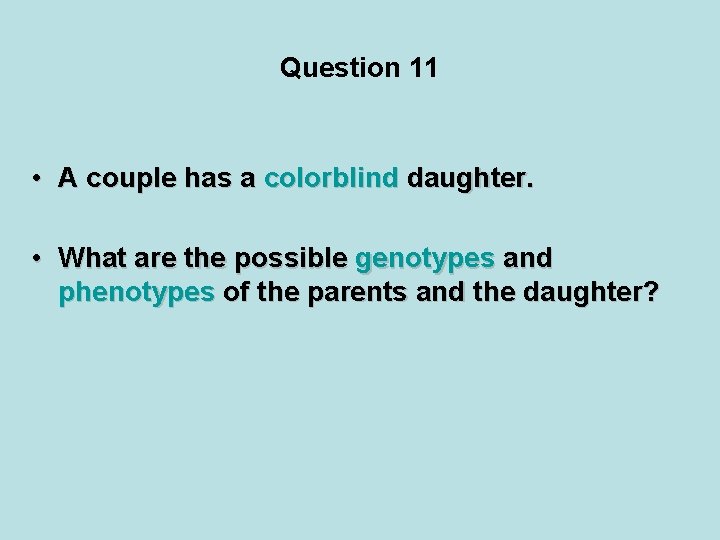 Question 11 • A couple has a colorblind daughter. • What are the possible