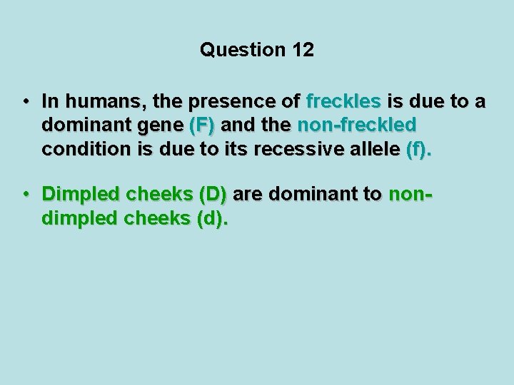 Question 12 • In humans, the presence of freckles is due to a dominant