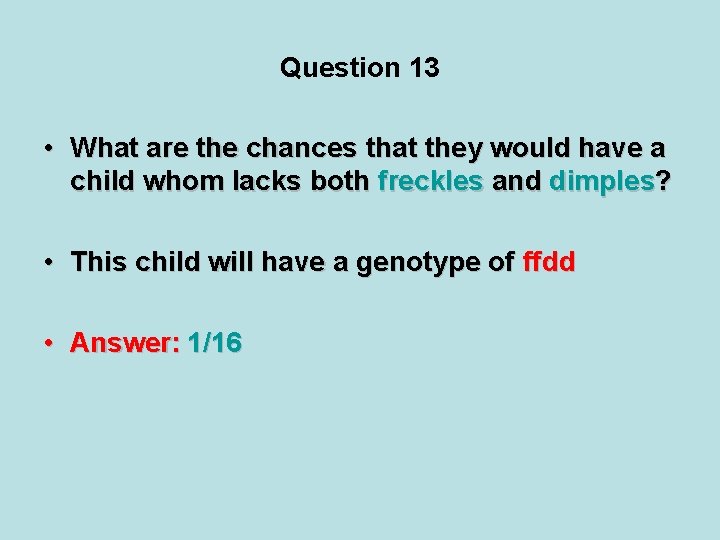 Question 13 • What are the chances that they would have a child whom