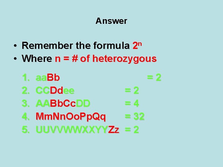 Answer • Remember the formula 2 n • Where n = # of heterozygous