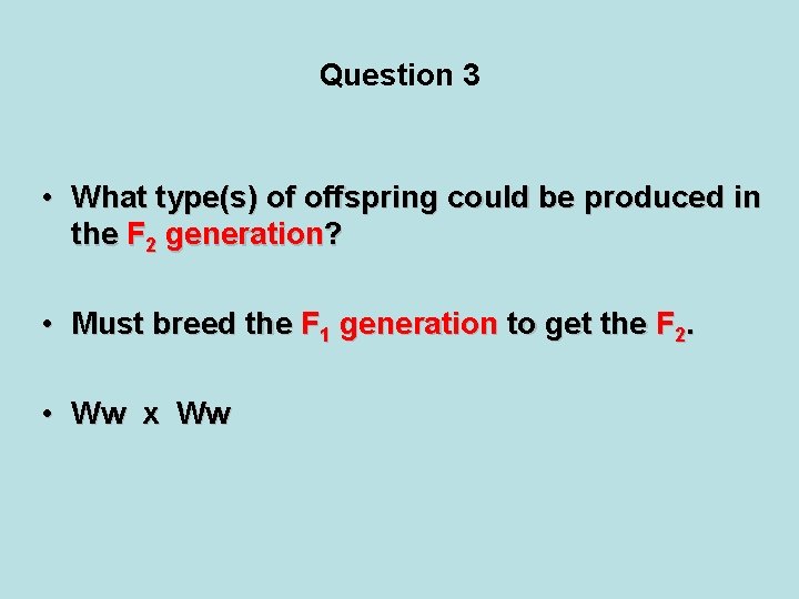 Question 3 • What type(s) of offspring could be produced in the F 2