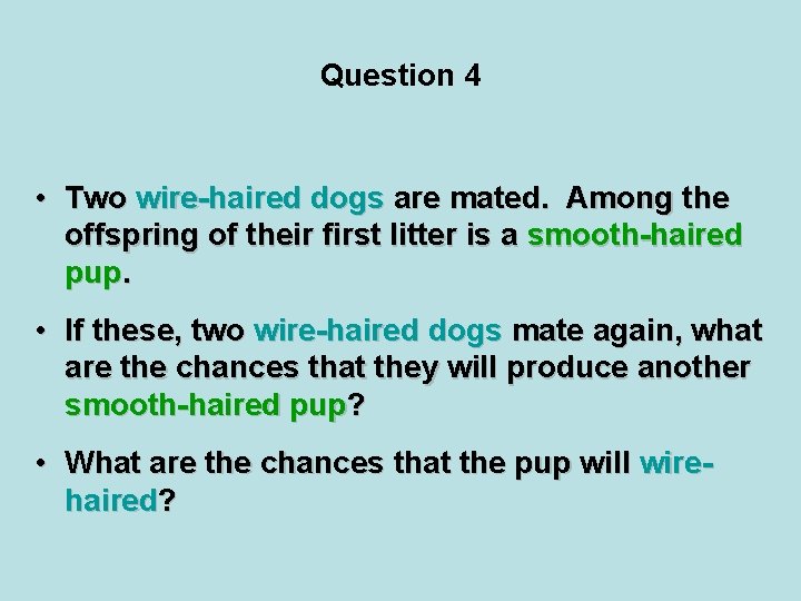 Question 4 • Two wire-haired dogs are mated. Among the offspring of their first
