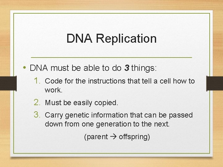 DNA Replication • DNA must be able to do 3 things: 1. Code for