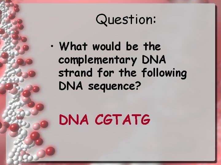 Question: • What would be the complementary DNA strand for the following DNA sequence?