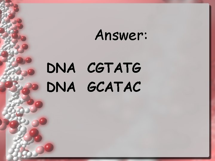 Answer: DNA CGTATG GCATAC 