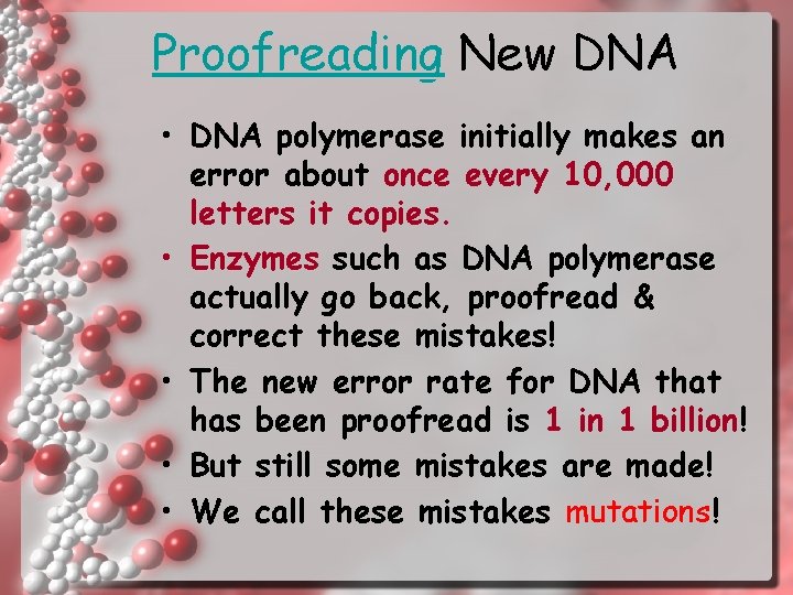 Proofreading New DNA • DNA polymerase initially makes an error about once every 10,