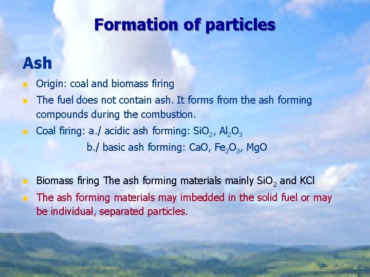 Formation of particles Ash n Origin: coal and biomass firing n The fuel does