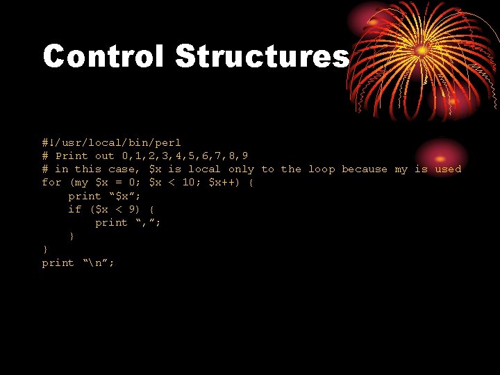 Control Structures #!/usr/local/bin/perl # Print out 0, 1, 2, 3, 4, 5, 6, 7,