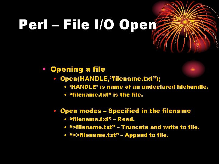 Perl – File I/O Open • Opening a file • Open(HANDLE, ”filename. txt”); •