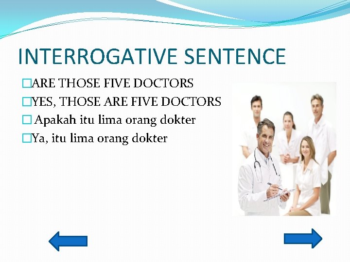 INTERROGATIVE SENTENCE �ARE THOSE FIVE DOCTORS �YES, THOSE ARE FIVE DOCTORS � Apakah itu